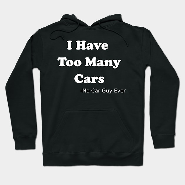 I Have Too Many Cars Said No Car Guy Ever Hoodie by eliteshirtsandmore
